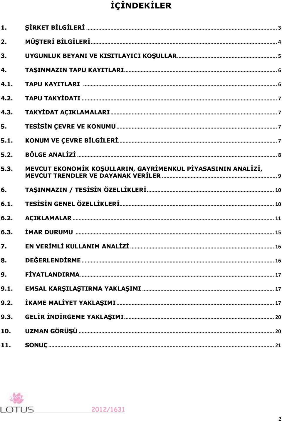 .. 9 6. TAŞINMAZIN / TESİSİN ÖZELLİKLERİ... 10 6.1. TESİSİN GENEL ÖZELLİKLERİ... 10 6.2. AÇIKLAMALAR... 11 6.3. İMAR DURUMU... 15 7. EN VERİMLİ KULLANIM ANALİZİ... 16 8. DEĞERLENDİRME... 16 9.