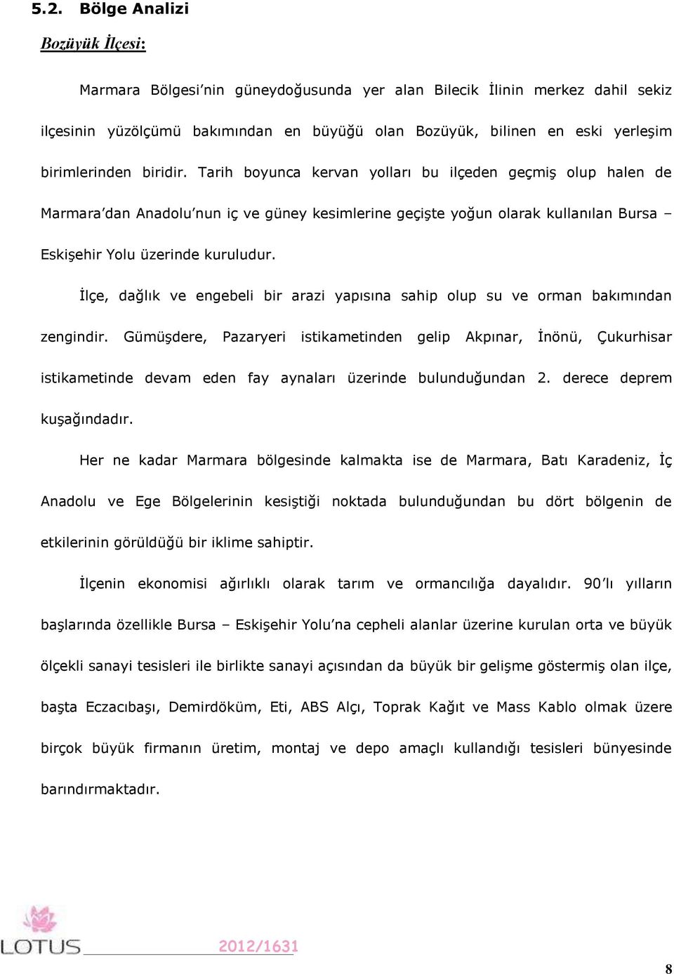 Tarih boyunca kervan yolları bu ilçeden geçmiş olup halen de Marmara dan Anadolu nun iç ve güney kesimlerine geçişte yoğun olarak kullanılan Bursa Eskişehir Yolu üzerinde kuruludur.