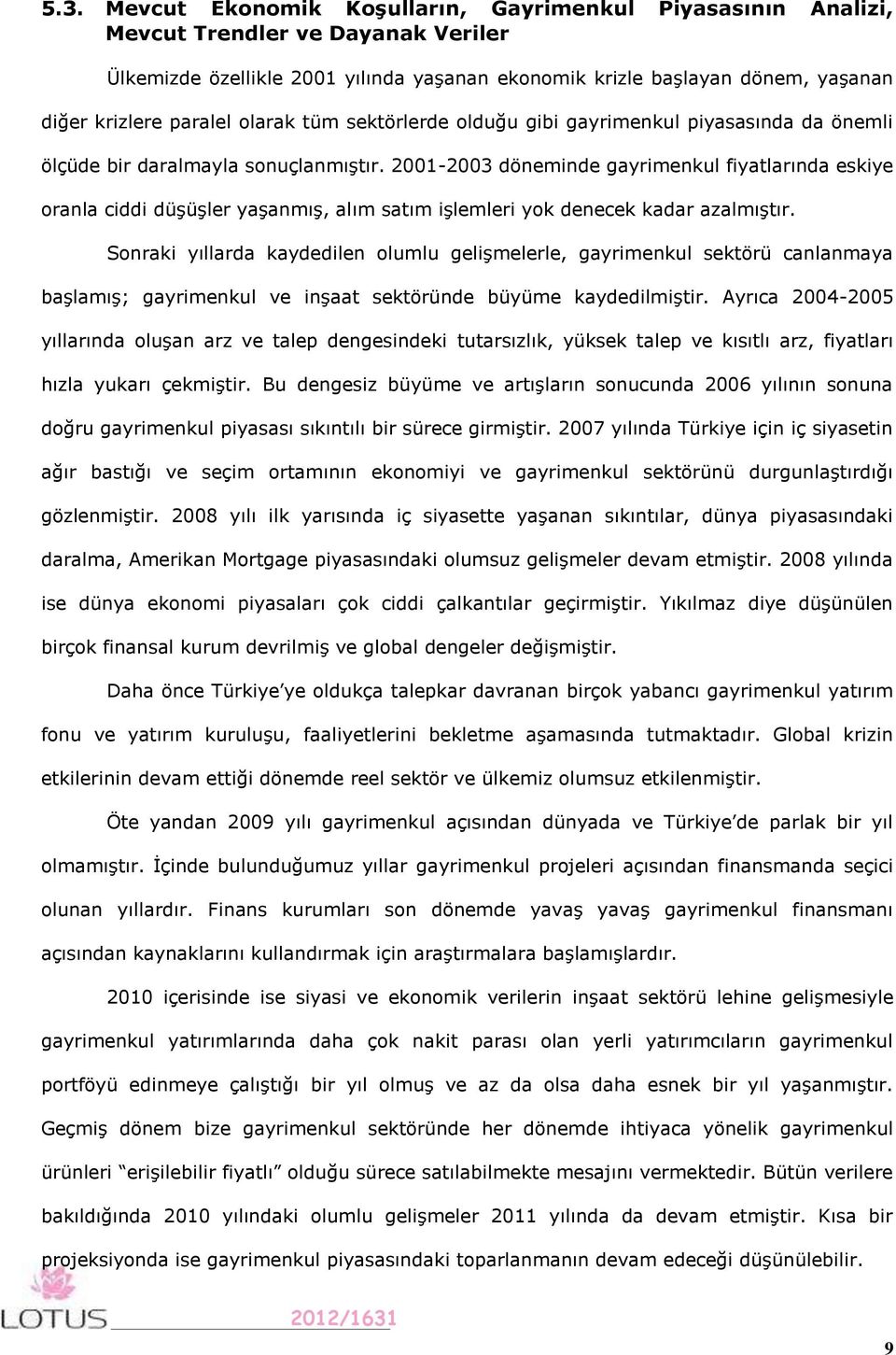 2001-2003 döneminde gayrimenkul fiyatlarında eskiye oranla ciddi düşüşler yaşanmış, alım satım işlemleri yok denecek kadar azalmıştır.