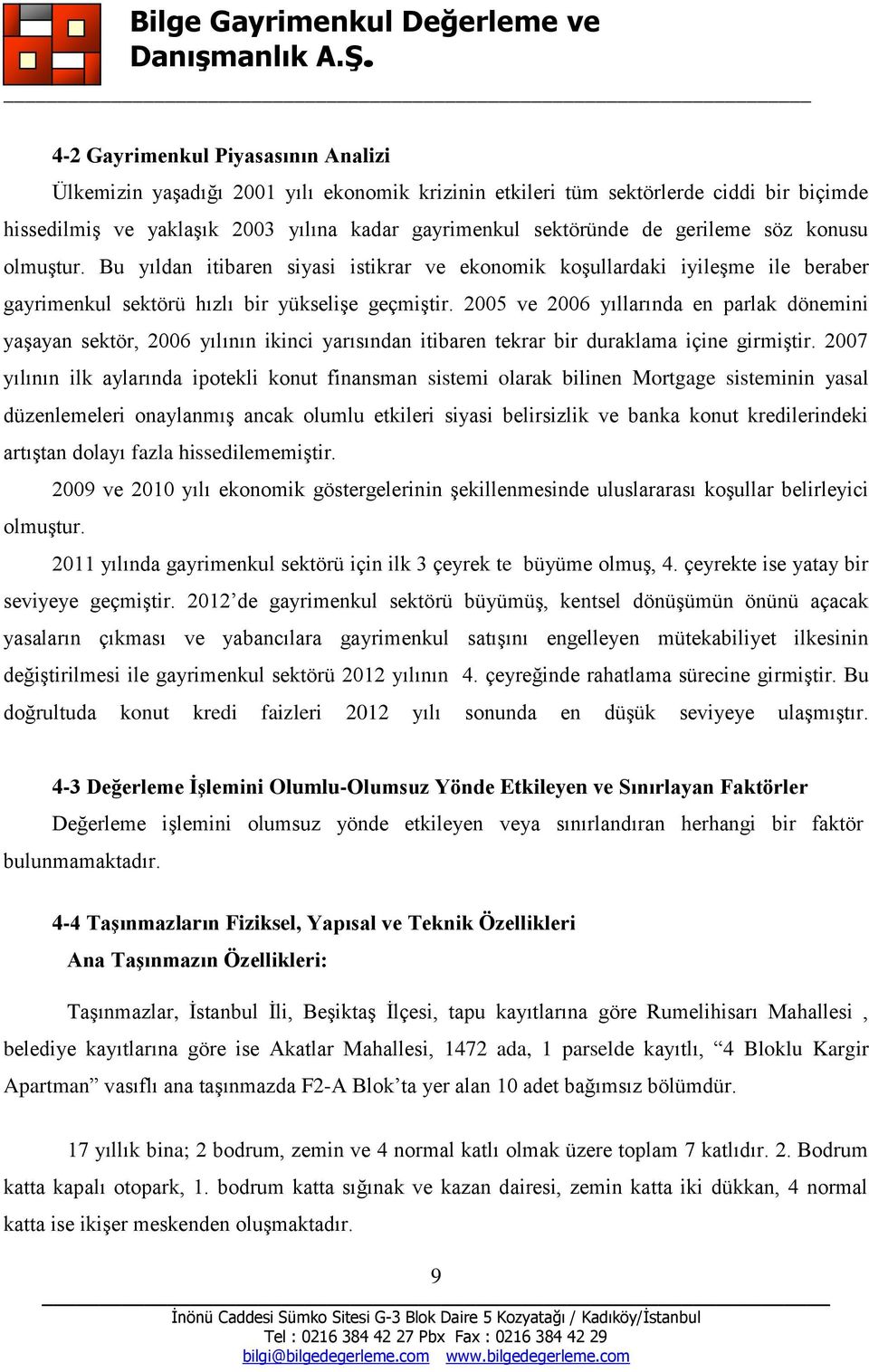 2005 ve 2006 yıllarında en parlak dönemini yaşayan sektör, 2006 yılının ikinci yarısından itibaren tekrar bir duraklama içine girmiştir.