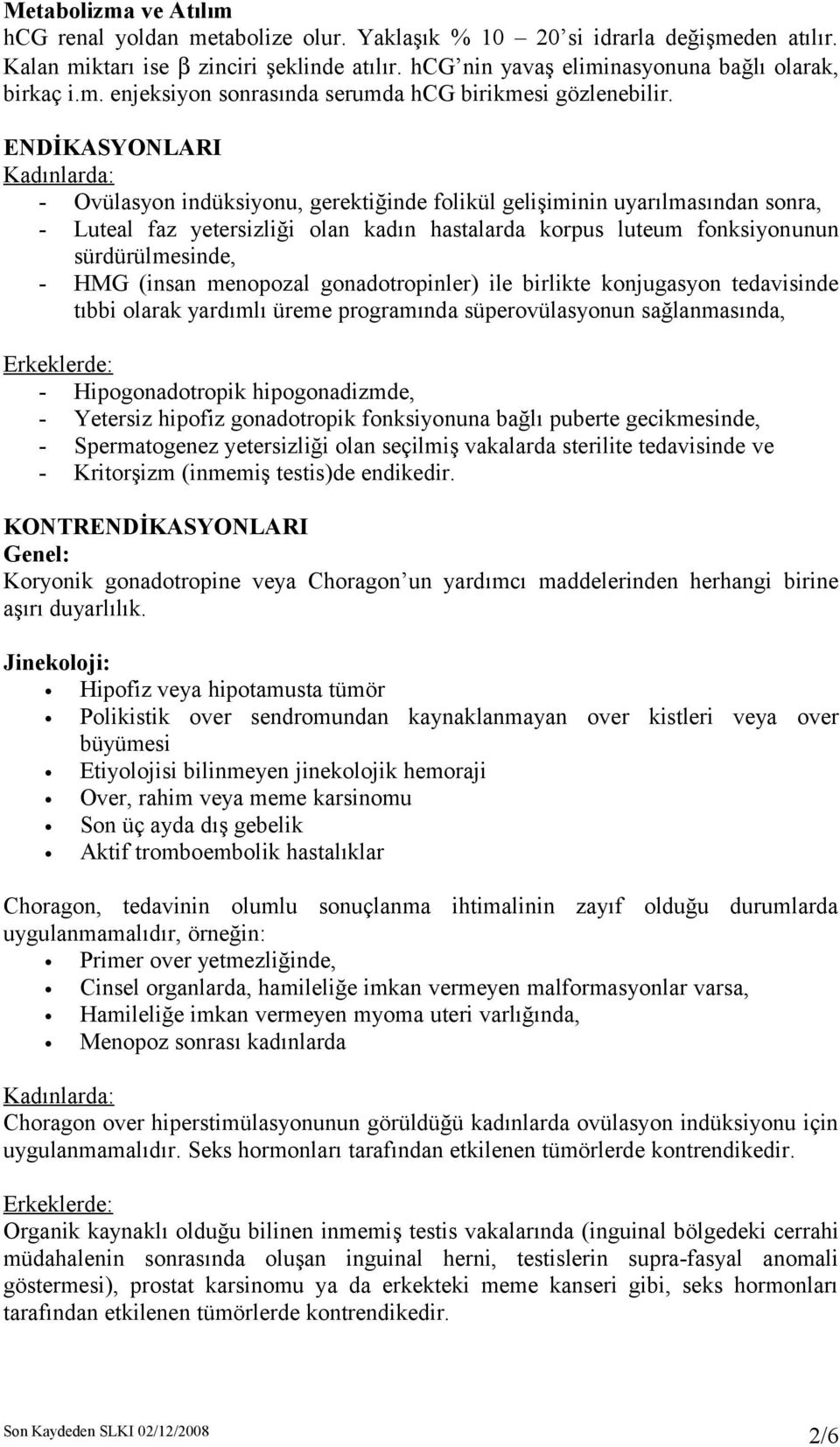 ENDİKASYONLARI - Ovülasyon indüksiyonu, gerektiğinde folikül gelişiminin uyarılmasından sonra, - Luteal faz yetersizliği olan kadın hastalarda korpus luteum fonksiyonunun sürdürülmesinde, - HMG