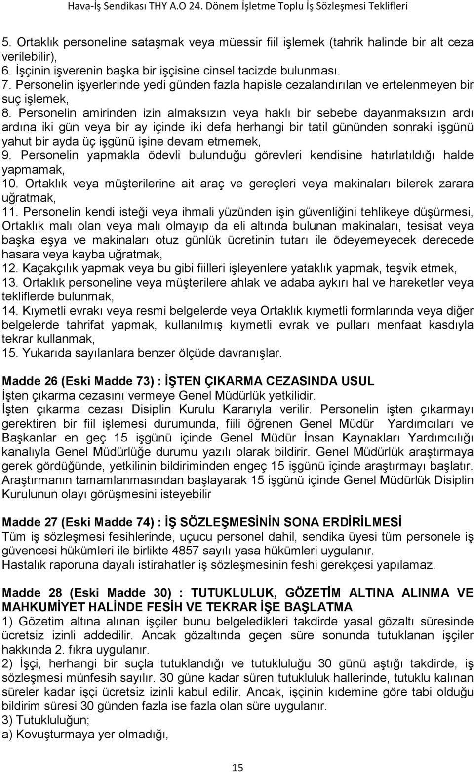 Personelin amirinden izin almaksızın veya haklı bir sebebe dayanmaksızın ardı ardına iki gün veya bir ay içinde iki defa herhangi bir tatil gününden sonraki işgünü yahut bir ayda üç işgünü işine