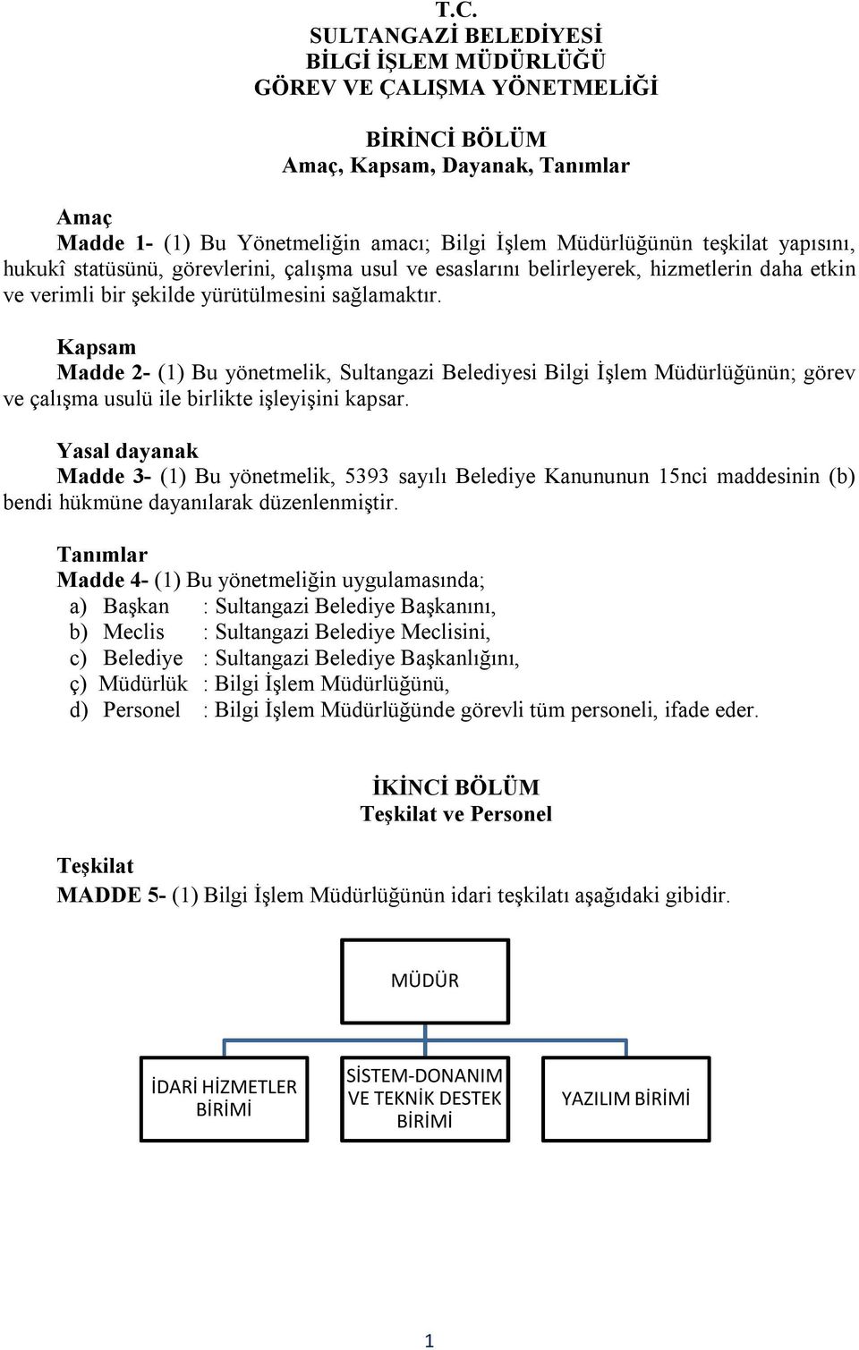 Kapsam Madde 2- (1) Bu yönetmelik, Sultangazi Belediyesi Bilgi İşlem Müdürlüğünün; görev ve çalışma usulü ile birlikte işleyişini kapsar.