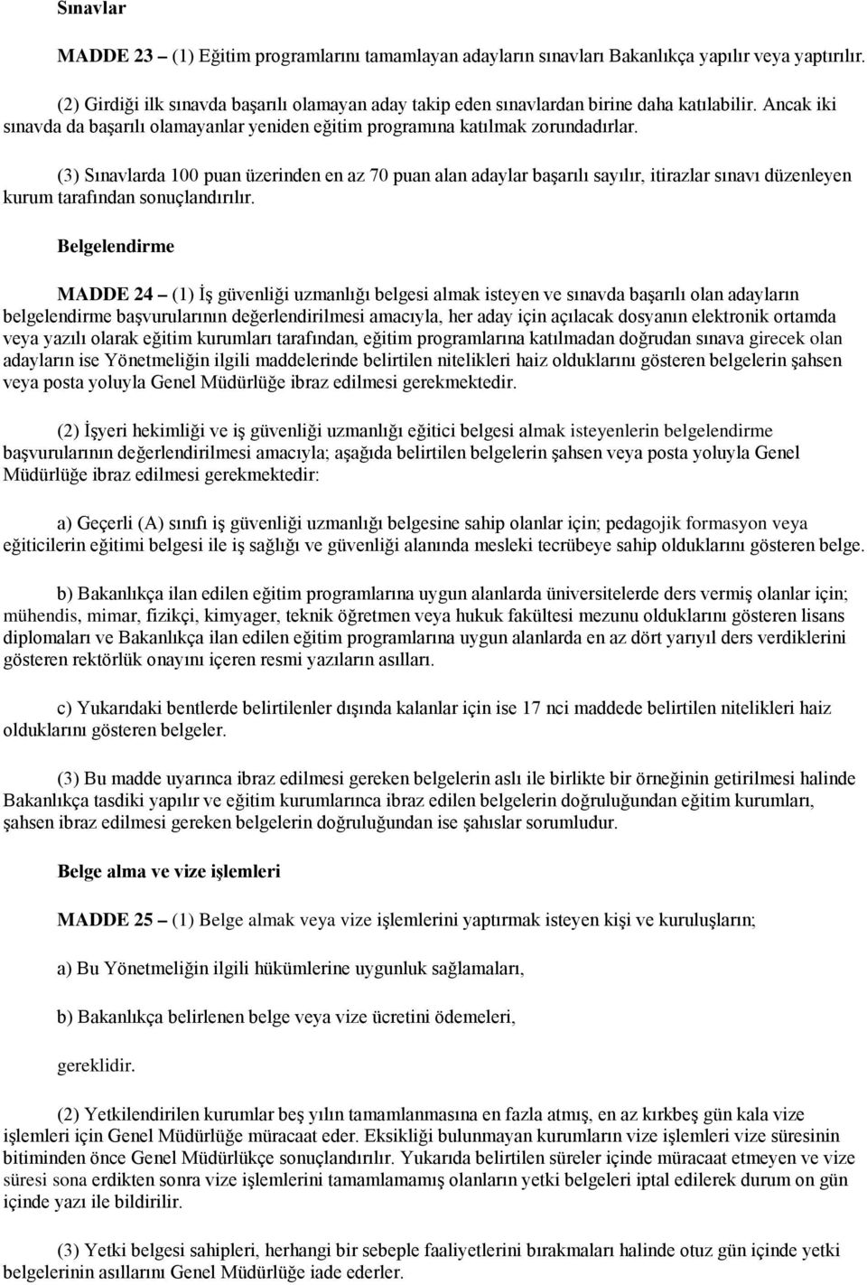 (3) Sınavlarda 100 puan üzerinden en az 70 puan alan adaylar başarılı sayılır, itirazlar sınavı düzenleyen kurum tarafından sonuçlandırılır.