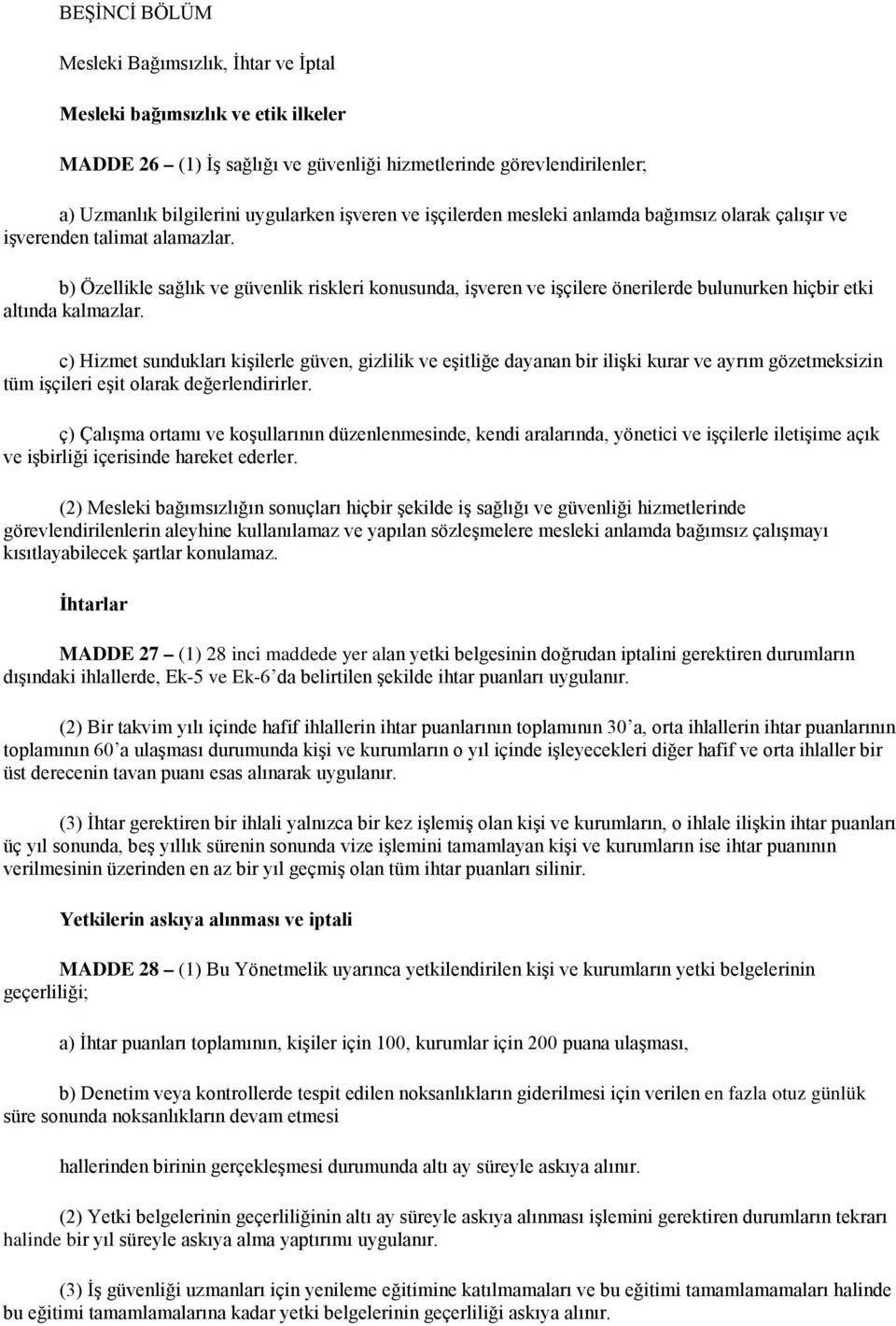 b) Özellikle sağlık ve güvenlik riskleri konusunda, işveren ve işçilere önerilerde bulunurken hiçbir etki altında kalmazlar.