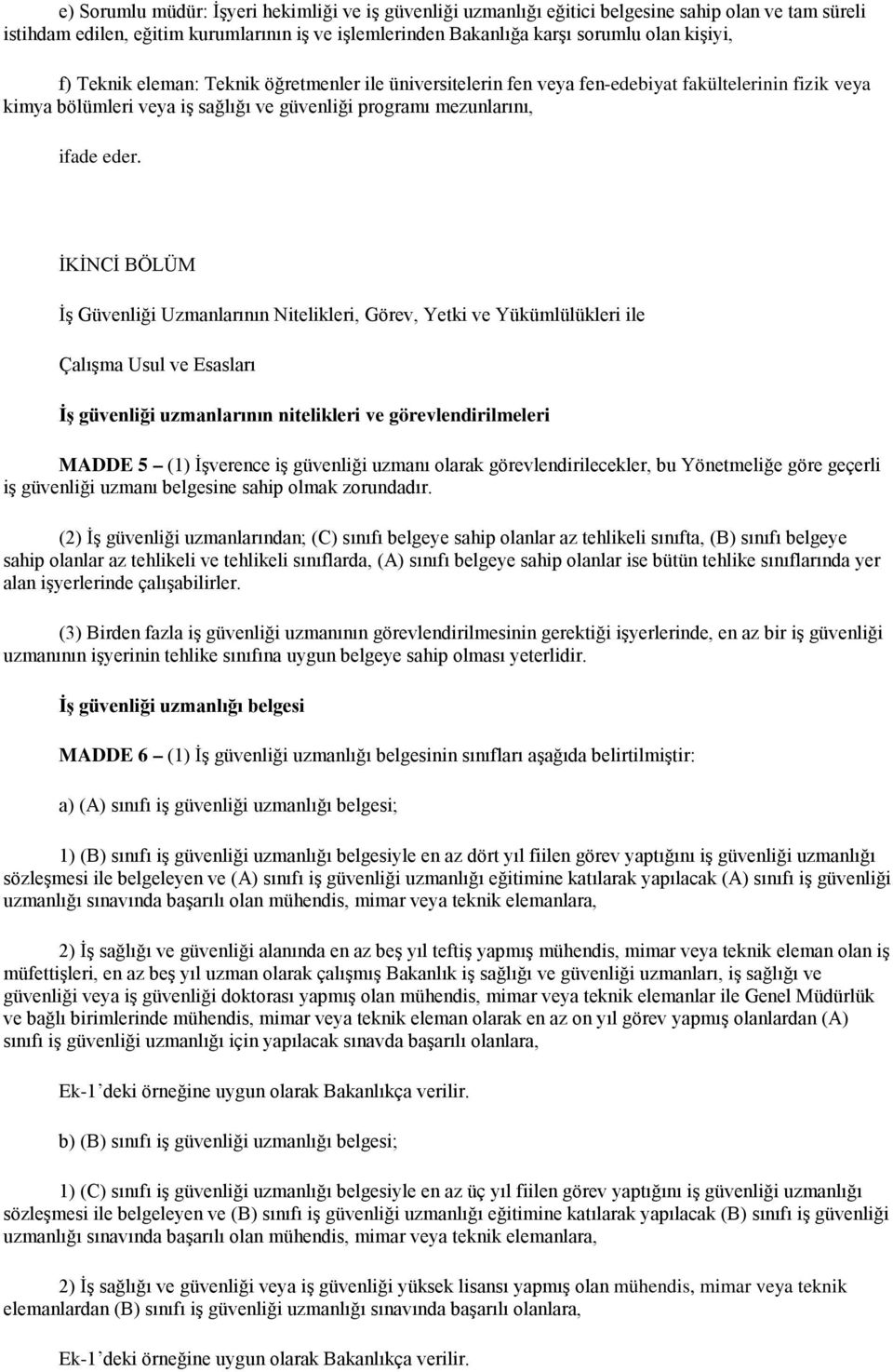 İKİNCİ BÖLÜM İş Güvenliği Uzmanlarının Nitelikleri, Görev, Yetki ve Yükümlülükleri ile Çalışma Usul ve Esasları İş güvenliği uzmanlarının nitelikleri ve görevlendirilmeleri MADDE 5 (1) İşverence iş