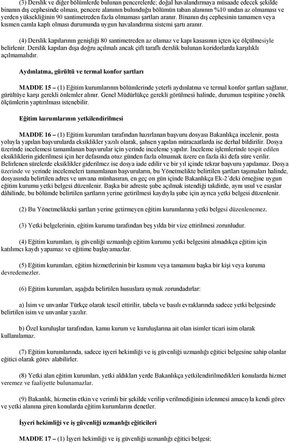 (4) Derslik kapılarının genişliği 80 santimetreden az olamaz ve kapı kasasının içten içe ölçülmesiyle belirlenir.