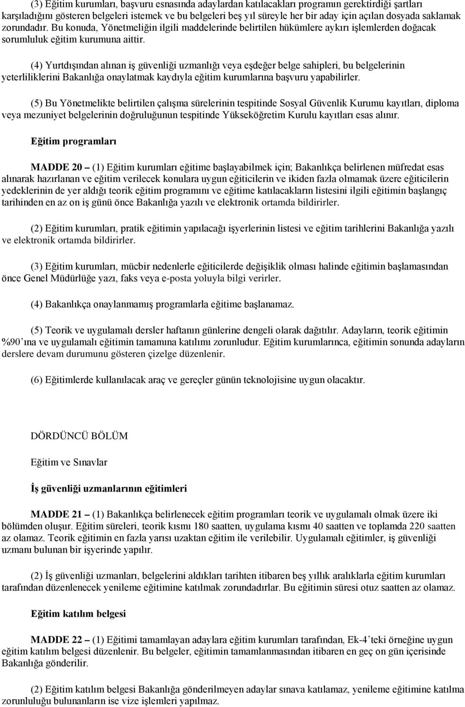 (4) Yurtdışından alınan iş güvenliği uzmanlığı veya eşdeğer belge sahipleri, bu belgelerinin yeterliliklerini Bakanlığa onaylatmak kaydıyla eğitim kurumlarına başvuru yapabilirler.