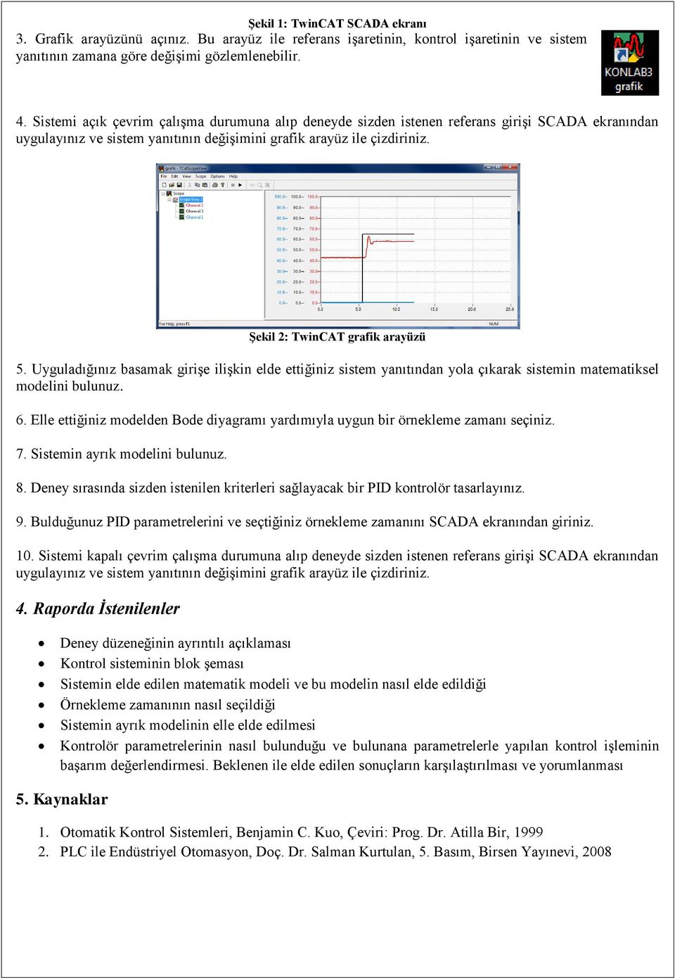 Şekil 2: TwinCAT grafik arayüzü 5. Uyguladığınız basamak girişe ilişkin elde ettiğiniz sistem yanıtından yola çıkarak sistemin matematiksel modelini bulunuz. 6.