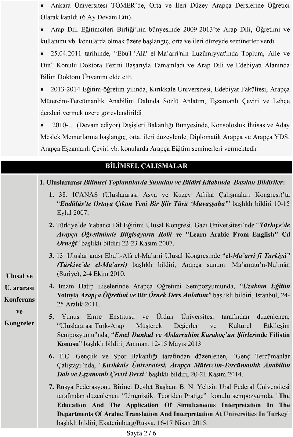 2011 tarihinde, Ebu'l- Alâ' el-ma arrî'nin Luzûmiyyat'ında Toplum, Aile ve Din Konulu Doktora Tezini Başarıyla Tamamladı ve Arap Dili ve Edebiyatı Alanında Bilim Doktoru Ünvanını elde etti.