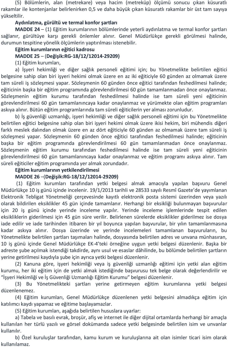 Genel Müdürlükçe gerekli görülmesi halinde, durumun tespitine yönelik ölçümlerin yaptırılması istenebilir.