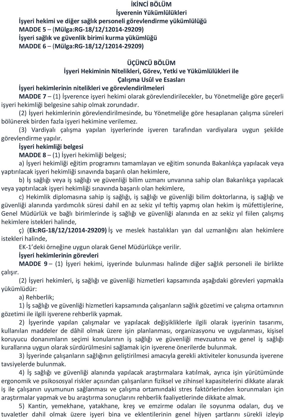 İşverence işyeri hekimi olarak görevlendirilecekler, bu Yönetmeliğe göre geçerli işyeri hekimliği belgesine sahip olmak zorundadır.