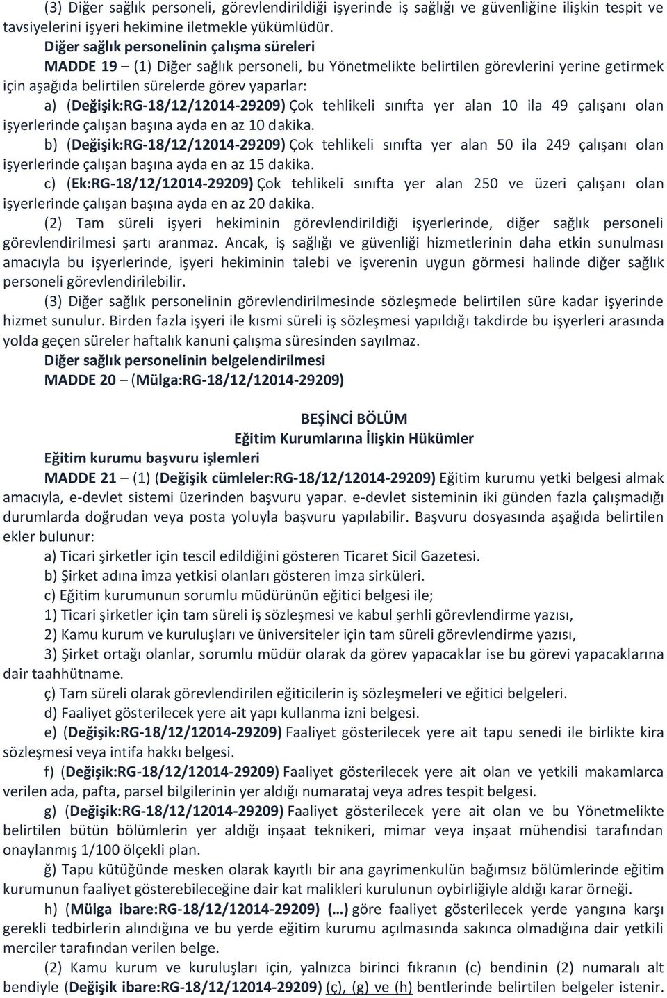 (Değişik:RG-18/12/12014-29209) Çok tehlikeli sınıfta yer alan 10 ila 49 çalışanı olan işyerlerinde çalışan başına ayda en az 10 dakika.