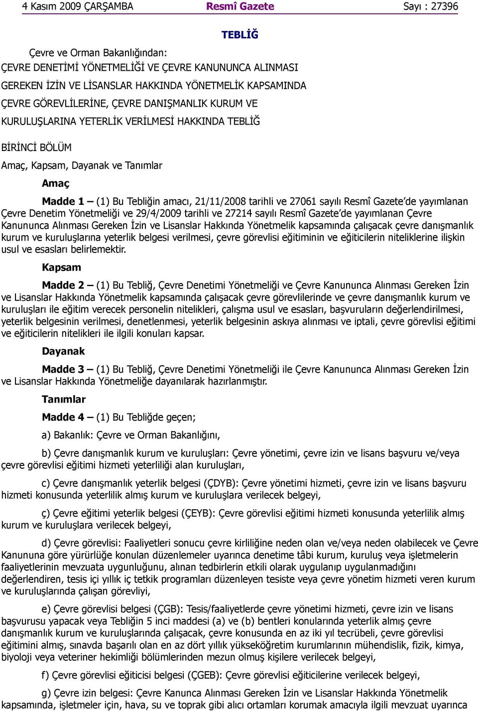 ve 27061 sayılı Resmî Gazete de yayımlanan Çevre Denetim Yönetmeliği ve 29/4/2009 tarihli ve 27214 sayılı Resmî Gazete de yayımlanan Çevre Kanununca Alınması Gereken İzin ve Lisanslar Hakkında