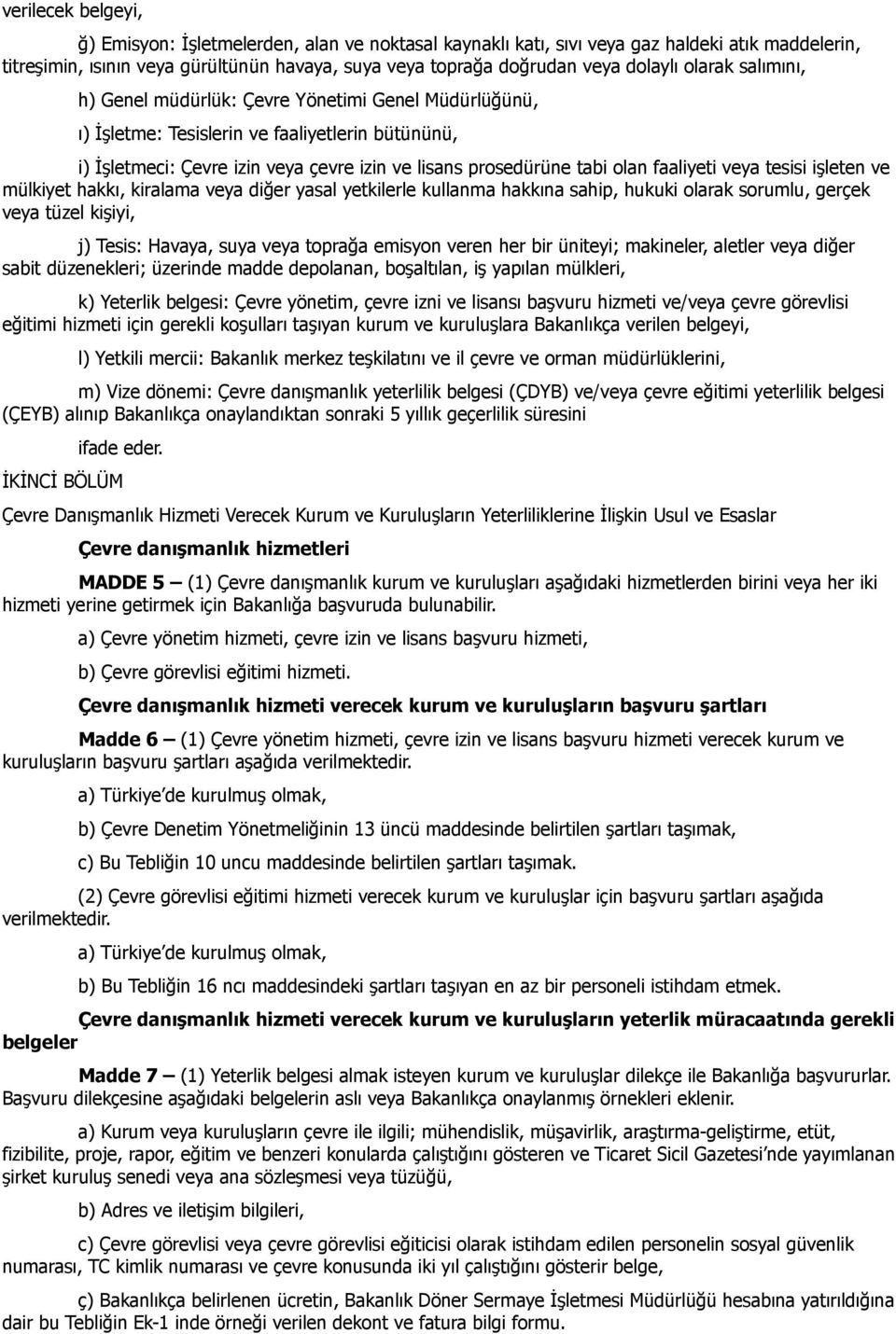 faaliyeti veya tesisi işleten ve mülkiyet hakkı, kiralama veya diğer yasal yetkilerle kullanma hakkına sahip, hukuki olarak sorumlu, gerçek veya tüzel kişiyi, j) Tesis: Havaya, suya veya toprağa