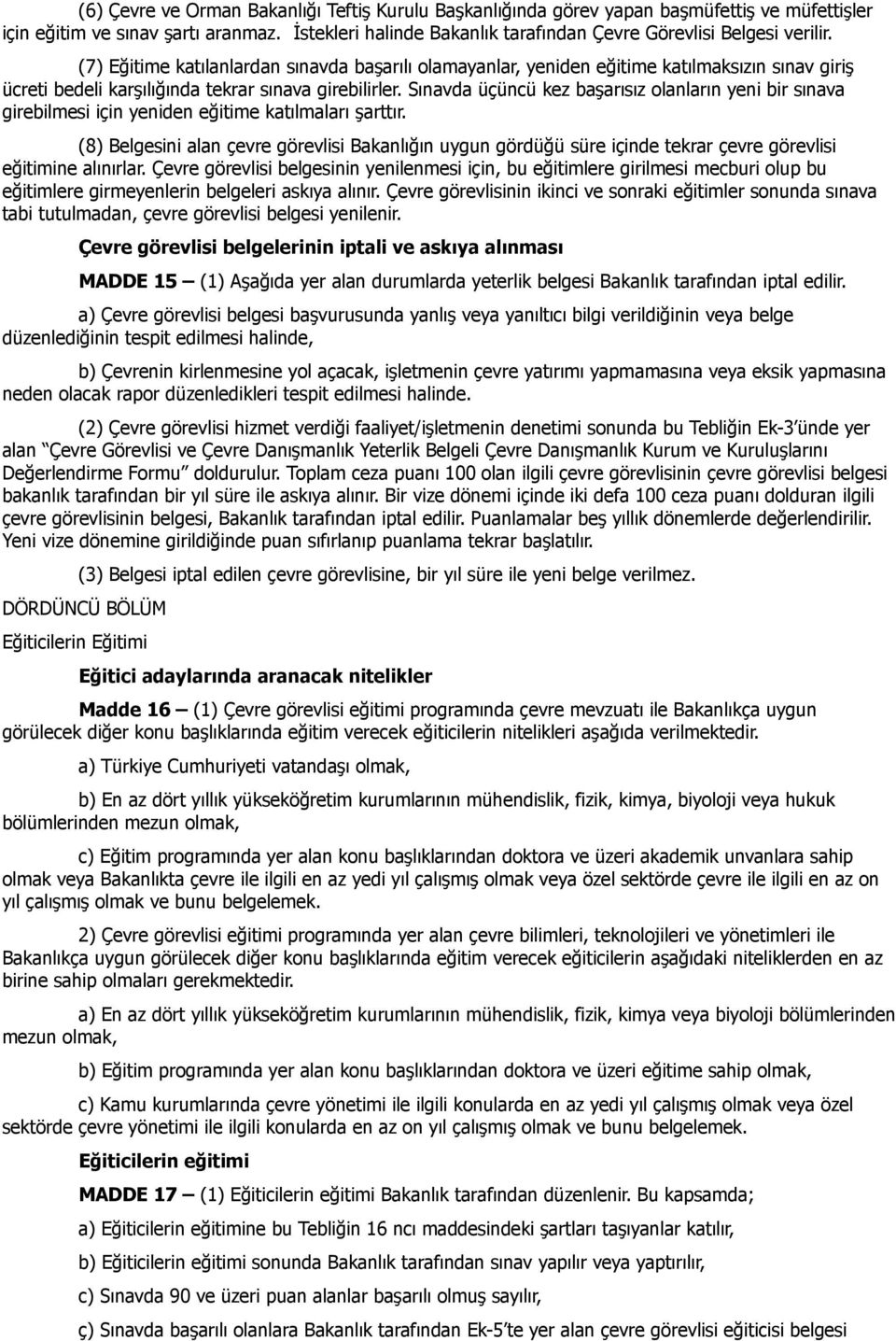 (7) Eğitime katılanlardan sınavda başarılı olamayanlar, yeniden eğitime katılmaksızın sınav giriş ücreti bedeli karşılığında tekrar sınava girebilirler.