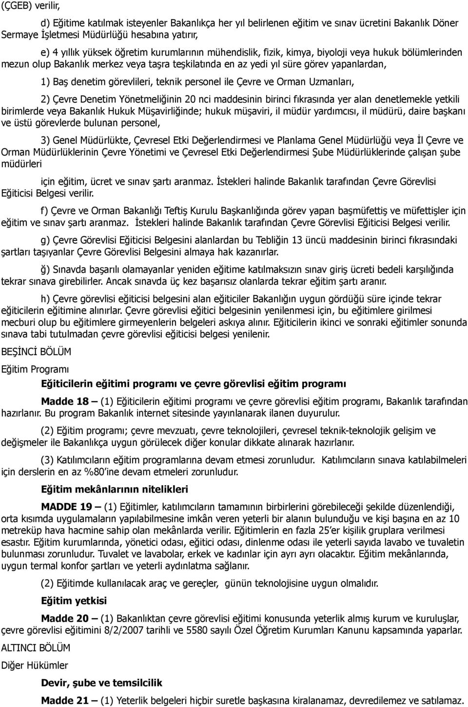 personel ile Çevre ve Orman Uzmanları, 2) Çevre Denetim Yönetmeliğinin 20 nci maddesinin birinci fıkrasında yer alan denetlemekle yetkili birimlerde veya Bakanlık Hukuk Müşavirliğinde; hukuk