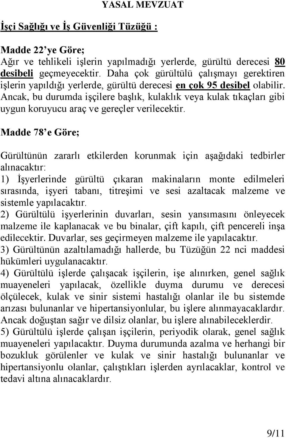 Ancak, bu durumda işçilere başlık, kulaklık veya kulak tıkaçları gibi uygun koruyucu araç ve gereçler verilecektir.