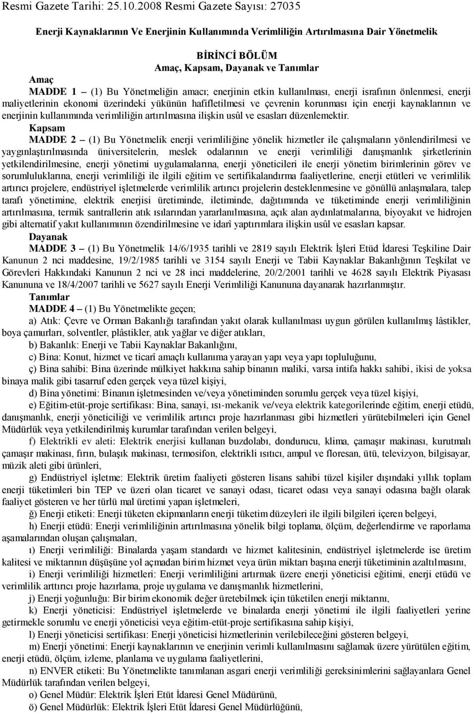 Yönetmeliğin amacı; enerjinin etkin kullanılması, enerji israfının önlenmesi, enerji maliyetlerinin ekonomi üzerindeki yükünün hafifletilmesi ve çevrenin korunması için enerji kaynaklarının ve