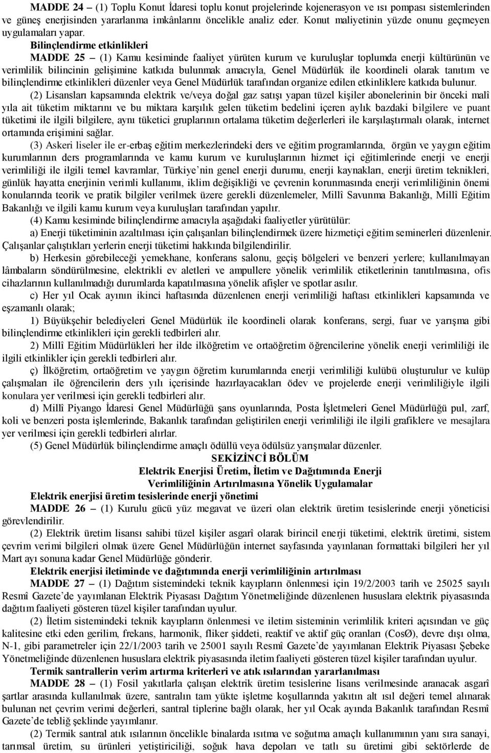 Bilinçlendirme etkinlikleri MADDE 25 (1) Kamu kesiminde faaliyet yürüten kurum ve kuruluşlar toplumda enerji kültürünün ve verimlilik bilincinin gelişimine katkıda bulunmak amacıyla, Genel Müdürlük