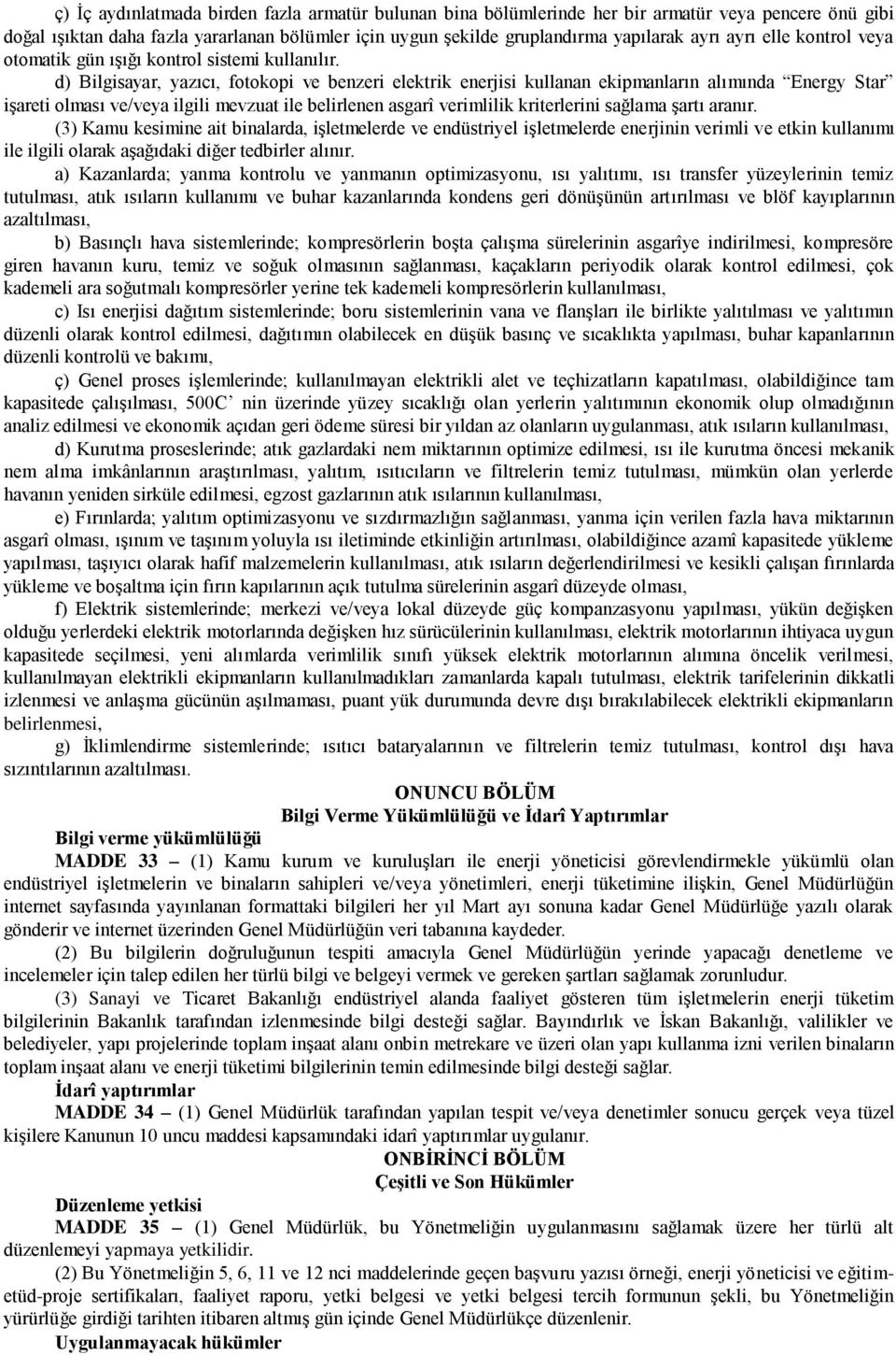 d) Bilgisayar, yazıcı, fotokopi ve benzeri elektrik enerjisi kullanan ekipmanların alımında Energy Star işareti olması ve/veya ilgili mevzuat ile belirlenen asgarî verimlilik kriterlerini sağlama