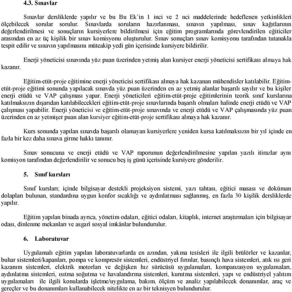 az üç kişilik bir sınav komisyonu oluşturulur. Sınav sonuçları sınav komisyonu tarafından tutanakla tespit edilir ve sınavın yapılmasını müteakip yedi gün içerisinde kursiyere bildirilir. kazanır.