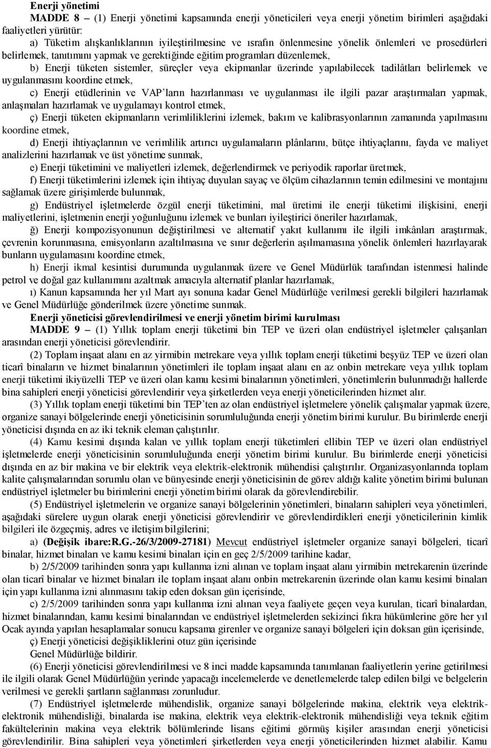 tadilâtları belirlemek ve uygulanmasını koordine etmek, c) Enerji etüdlerinin ve VAP ların hazırlanması ve uygulanması ile ilgili pazar araştırmaları yapmak, anlaşmaları hazırlamak ve uygulamayı