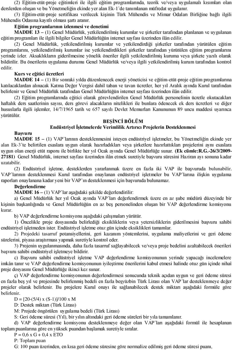 Eğitim programlarının izlenmesi ve denetimi MADDE 13 (1) Genel Müdürlük, yetkilendirilmiş kurumlar ve şirketler tarafından planlanan ve uygulanan eğitim programları ile ilgili bilgiler Genel