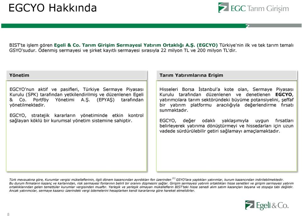 Yönetim Tarım Yatırımlarına Erişim EGCYO nun aktif ve pasifleri, Türkiye Sermaye Piyasası Kurulu (SPK) tarafından yetkilendirilmiş ve düzenlenen Egeli & Co. Portföy Yönetimi A.Ş.