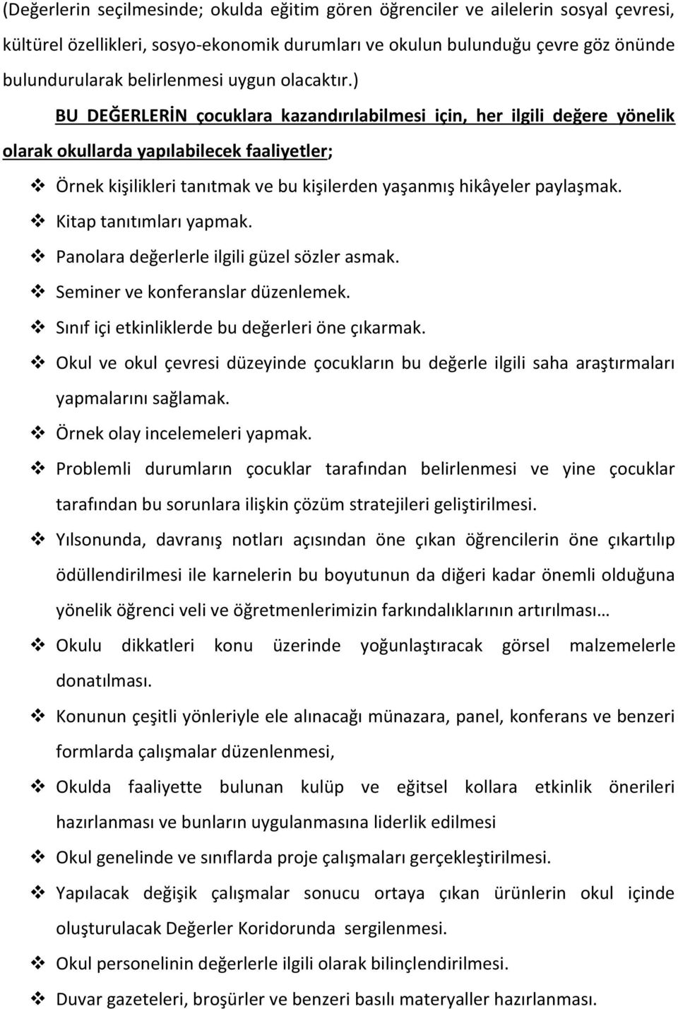 ) BU DEĞERLERİN çocuklara kazandırılabilmesi için, her ilgili değere yönelik olarak okullarda yapılabilecek faaliyetler; Örnek kişilikleri tanıtmak ve bu kişilerden yaşanmış hikâyeler paylaşmak.