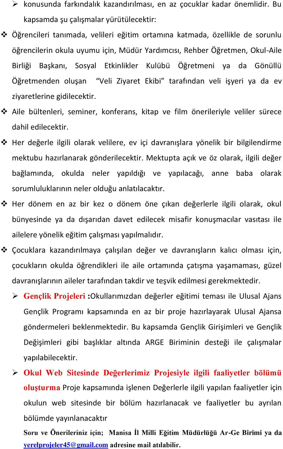 Birliği Başkanı, Sosyal Etkinlikler Kulübü Öğretmeni ya da Gönüllü Öğretmenden oluşan Veli Ziyaret Ekibi tarafından veli işyeri ya da ev ziyaretlerine gidilecektir.