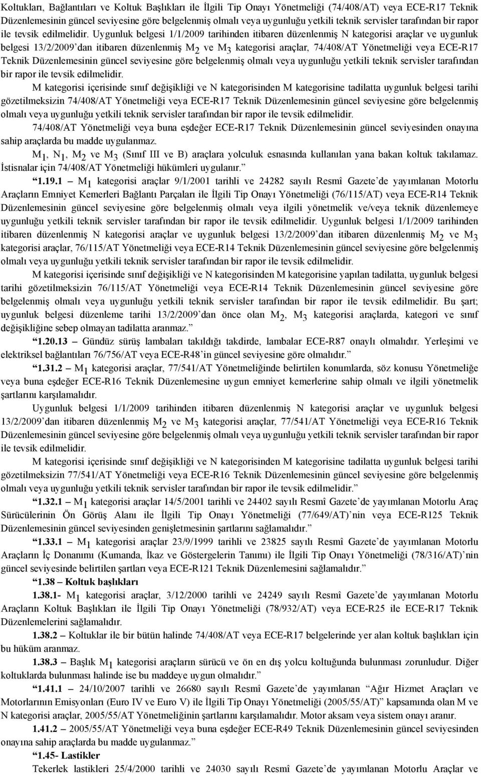 Uygunluk belgesi 1/1/2009 tarihinden itibaren düzenlenmiş N kategorisi araçlar ve uygunluk belgesi 13/2/2009 dan itibaren düzenlenmiş M 2 ve M 3 kategorisi araçlar, 74/408/AT Yönetmeliği veya ECE-R17