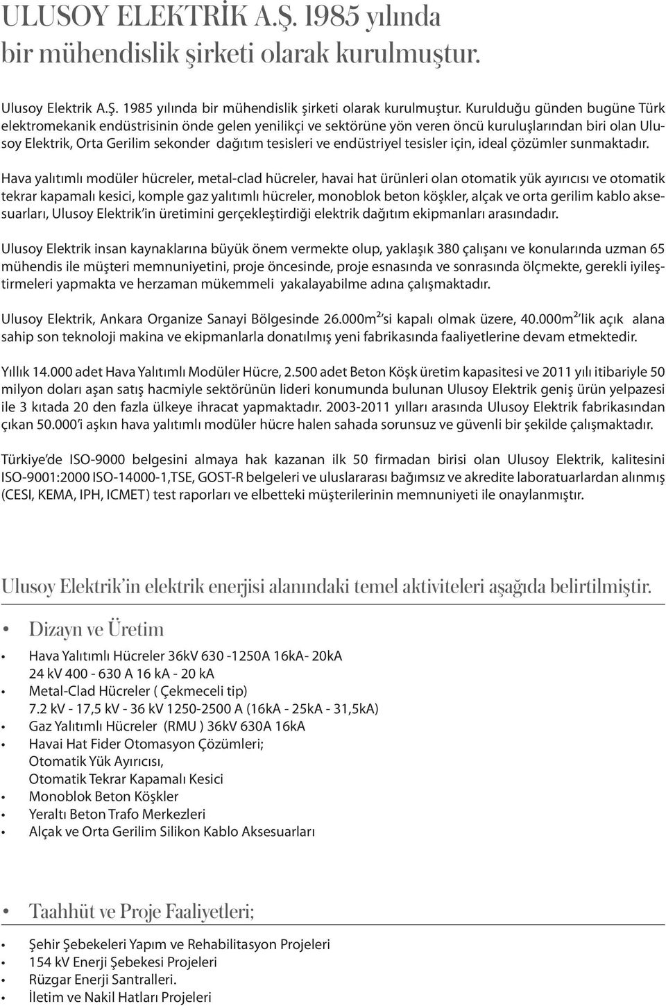 Kurulduğu günden bugüne Türk elektromekanik endüstrisinin önde gelen yenilikçi ve sektörüne yön veren öncü kuruluşlarından biri olan Ulusoy Elektrik, Orta Gerilim sekonder dağıtım tesisleri ve