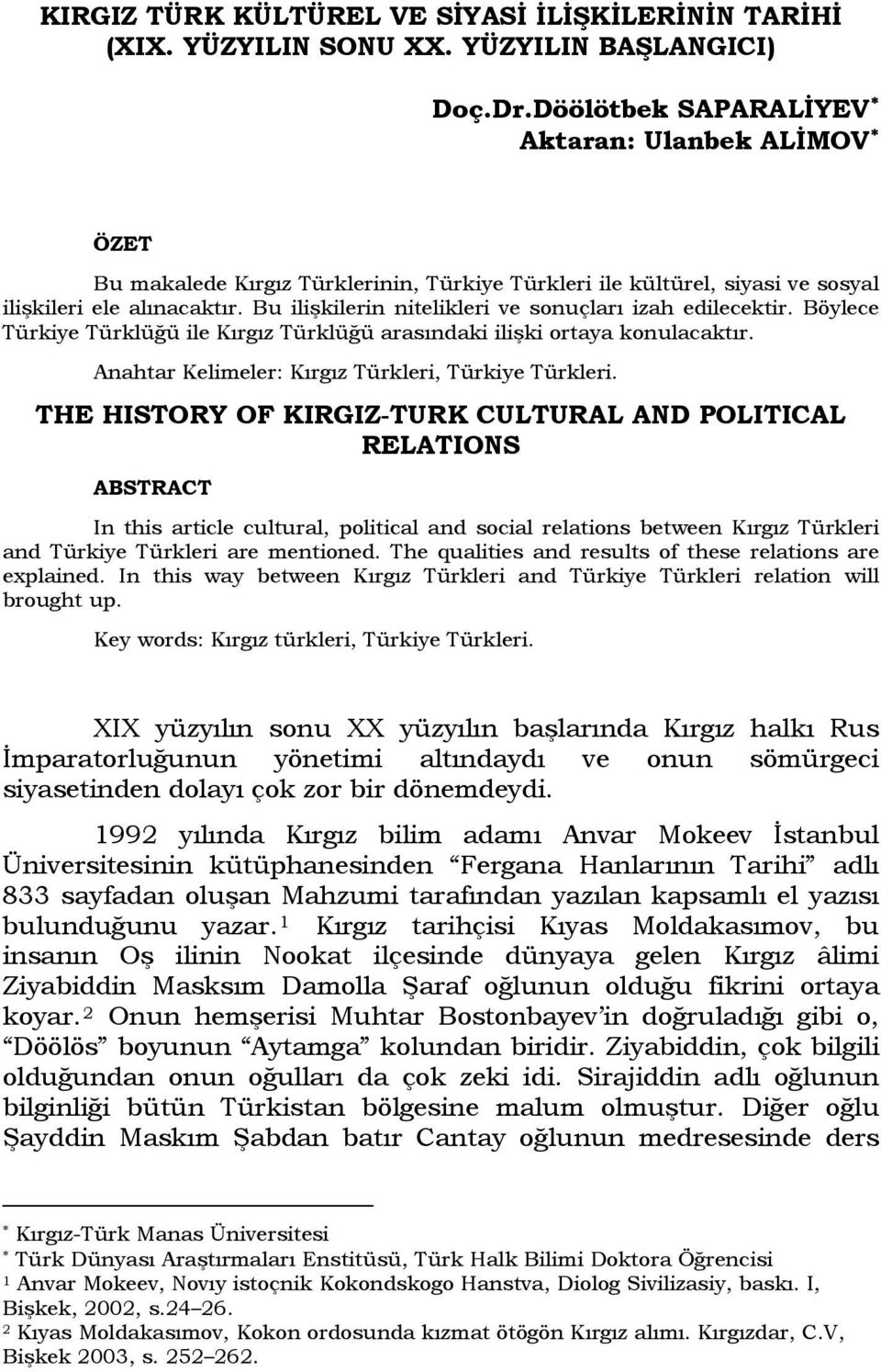 Bu ilişkilerin nitelikleri ve sonuçları izah edilecektir. Böylece Türkiye Türklüğü ile Kırgız Türklüğü arasındaki ilişki ortaya konulacaktır. Anahtar Kelimeler: Kırgız Türkleri, Türkiye Türkleri.