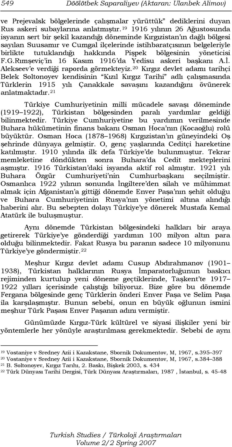 hakkında Pişpek bölgesinin yöneticisi F.G.Rımşeviç in 16 Kasım 1916 da Yedisu askeri başkanı A.İ. Alekseev e verdiği raporda görmekteyiz.