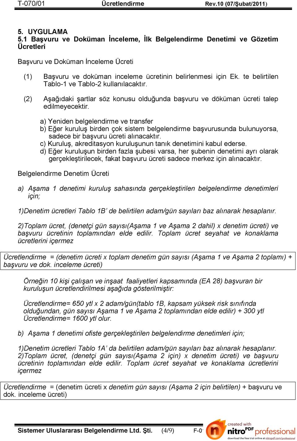 te belirtilen Tablo-1 ve Tablo-2 kullanılacaktır. (2) Aşağıdaki şartlar söz konusu olduğunda başvuru ve döküman ücreti talep edilmeyecektir.