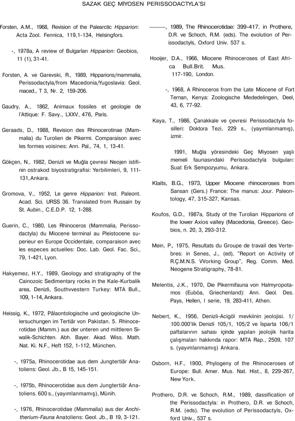 Gaudry, A., 1862, Animaux fossiles et geologie de l'attique: F. Savy., LXXV, 476, Paris. Geraads, D., 1988, Revision des Rhinocerotinae (Mammalia) du Turolien de Pikermi.
