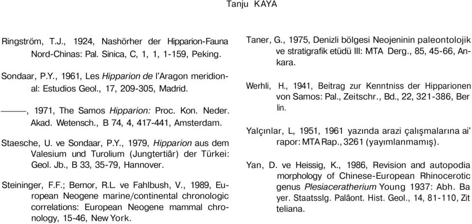 , 1979, Hipparion aus dem Valesium und Turolium (Jungtertiâr) der Türkei: Geol. Jb., B 33, 35-79, Hannover. Steininger, F.F.; Bernor, R.L. ve Fahlbush, V.
