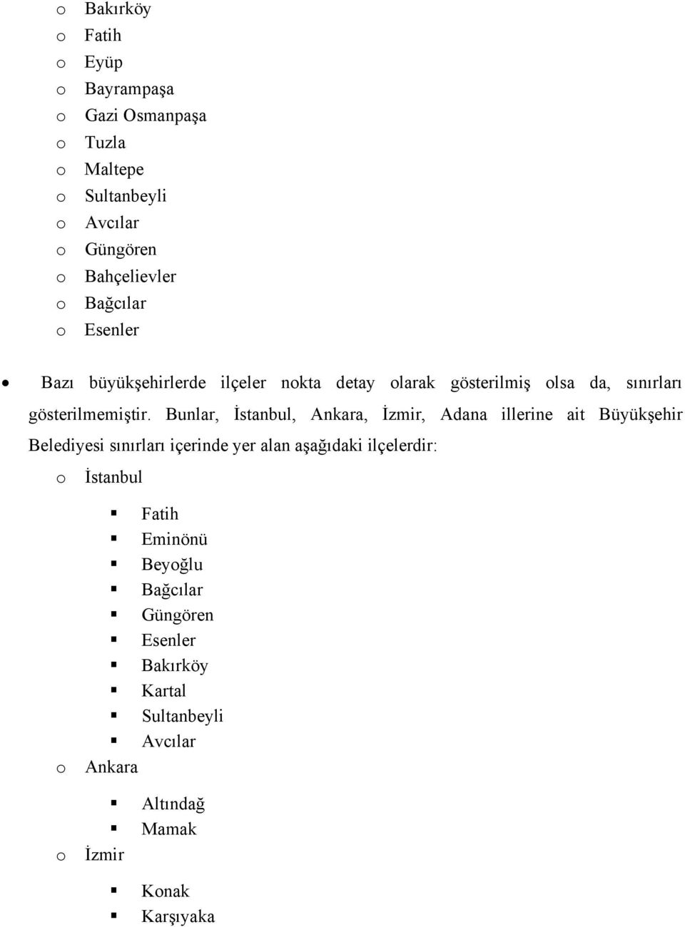 Bunlar, İstanbul, Ankara, İzmir, Adana illerine ait Büyükşehir Belediyesi sınırları içerinde yer alan aşağıdaki