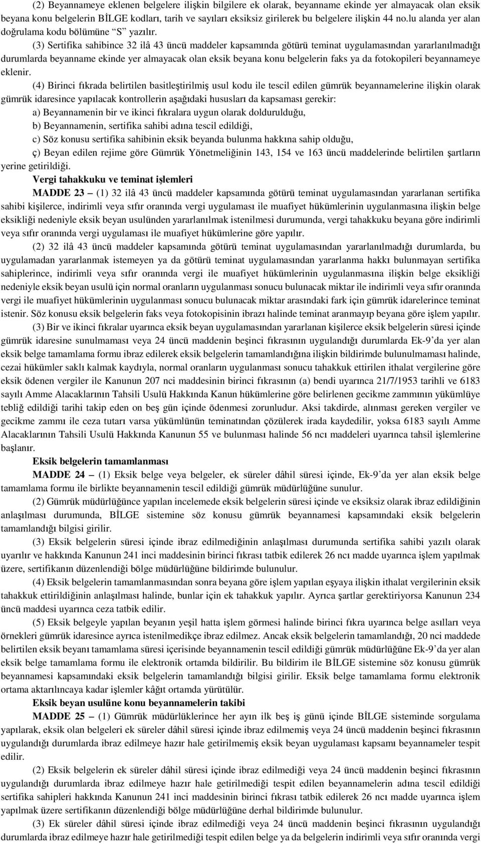 (3) Sertifika sahibince 32 ilâ 43 üncü maddeler kapsamında götürü teminat uygulamasından yararlanılmadığı durumlarda beyanname ekinde yer almayacak olan eksik beyana konu belgelerin faks ya da