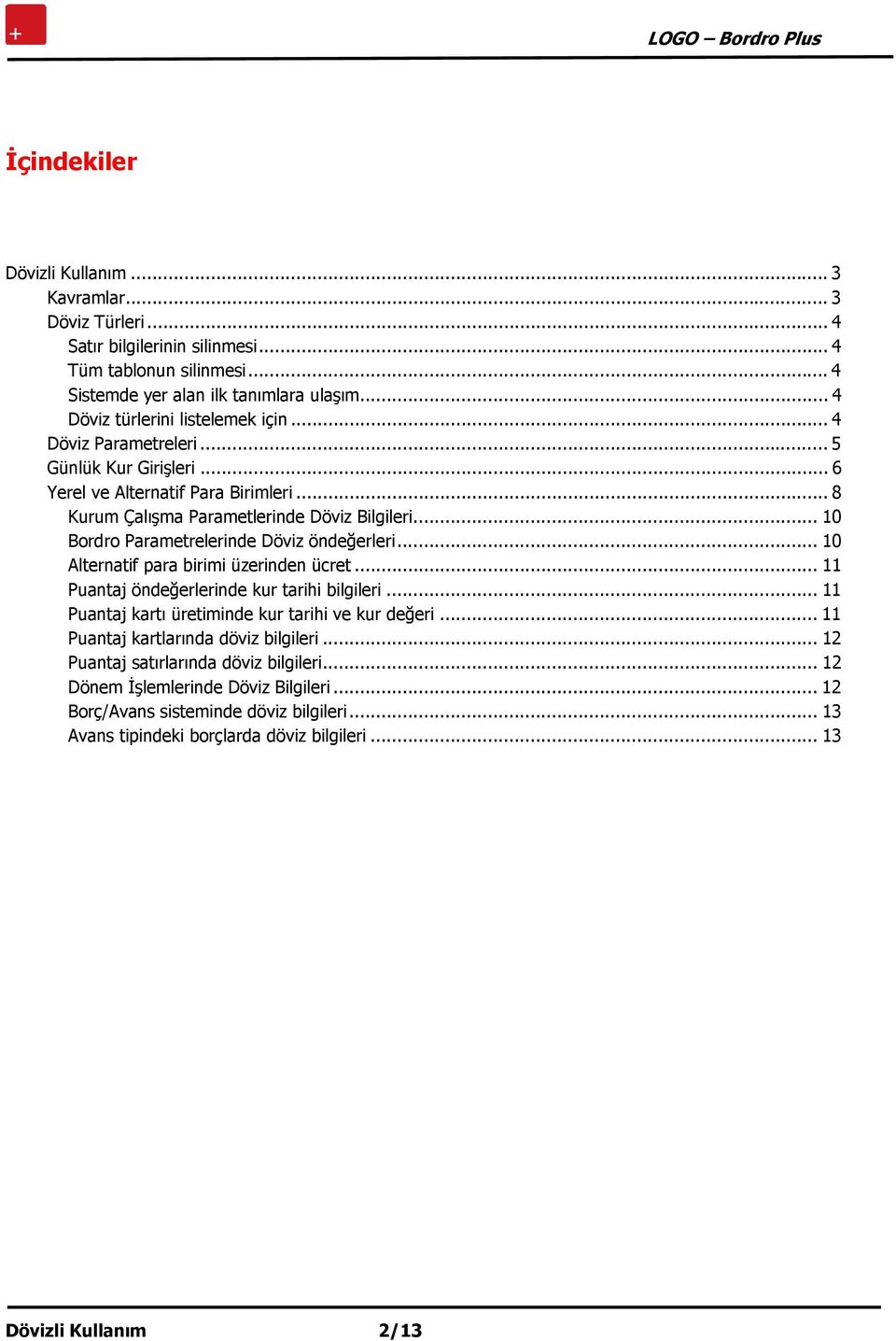 .. 10 Bordro Parametrelerinde Döviz öndeğerleri... 10 Alternatif para birimi üzerinden ücret... 11 Puantaj öndeğerlerinde kur tarihi bilgileri... 11 Puantaj kartı üretiminde kur tarihi ve kur değeri.