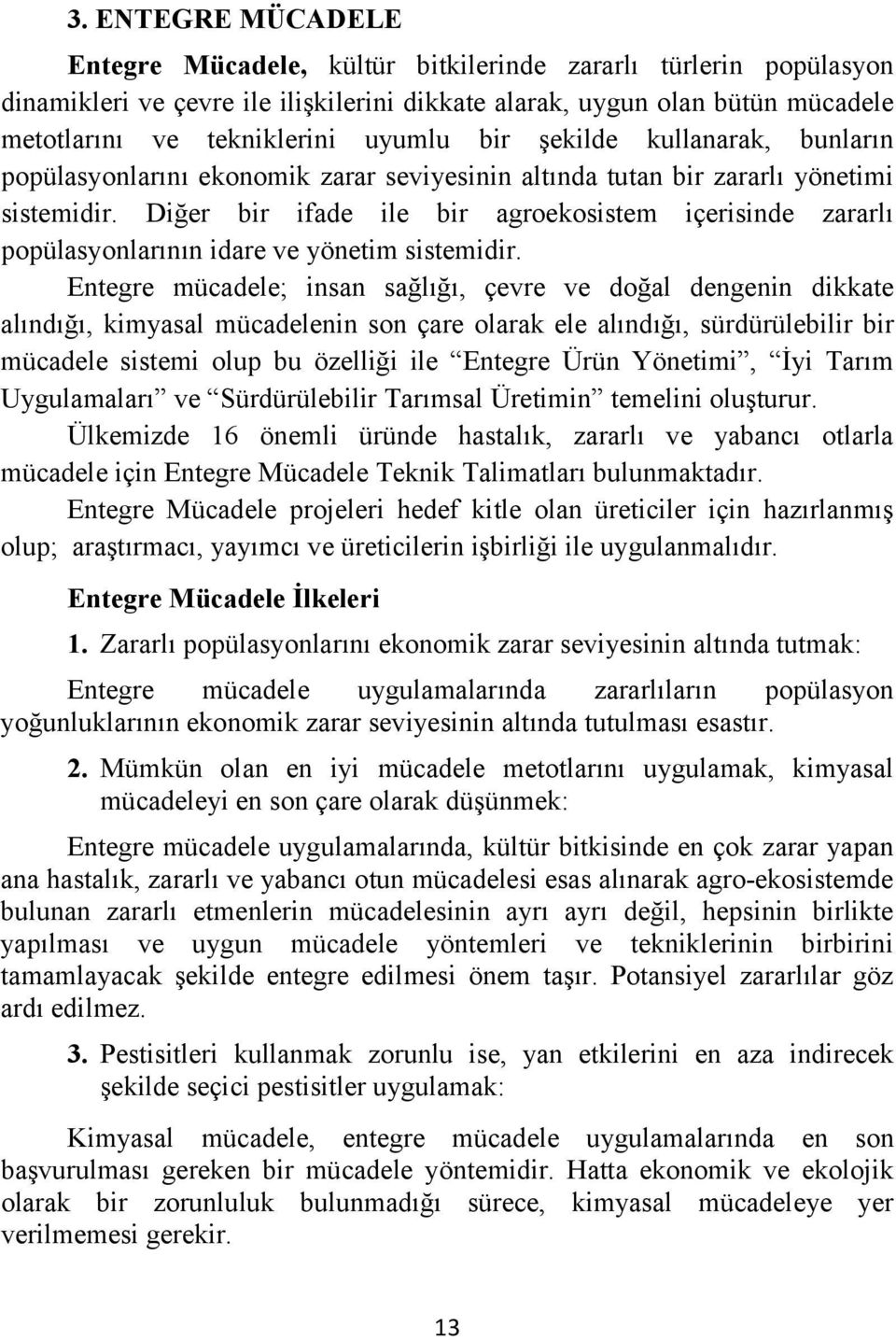 Diğer bir ifade ile bir agroekosistem içerisinde zararlı popülasyonlarının idare ve yönetim sistemidir.