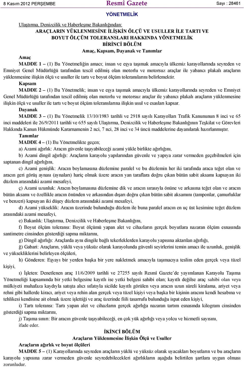 tarafından tescil edilmiş olan motorlu ve motorsuz araçlar ile yabancı plakalı araçların yüklenmesine ilişkin ölçü ve usuller ile tartı ve boyut ölçüm toleranslarını belirlemektir.