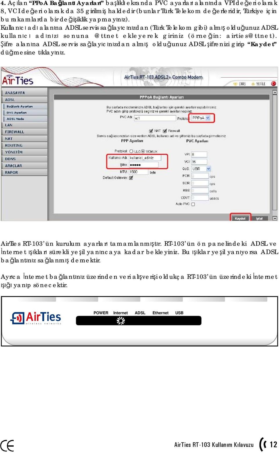 Şifre alanına ADSL servis sağlayıcınızdan almış olduğunuz ADSL şifrenizi girip Kaydet düğmesine tıklayınız. AirTies RT-103 ün kurulum ayarları tamamlanmıştır.