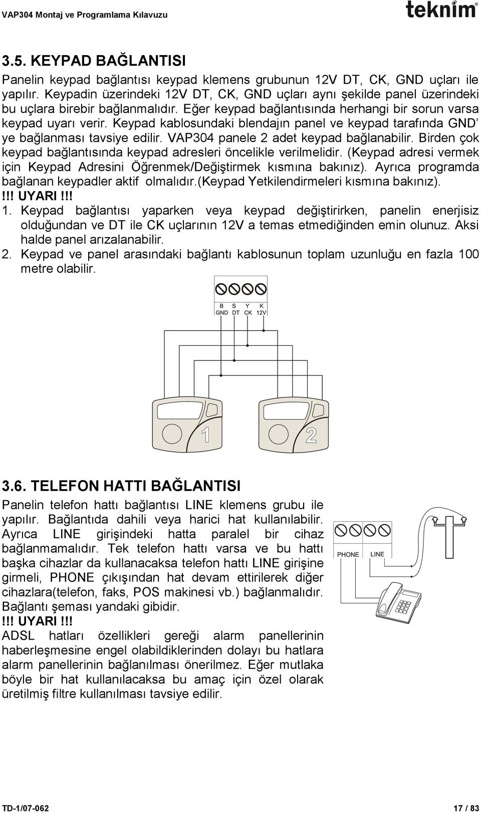 Keypad kablosundaki blendajın panel ve keypad tarafında GND ye bağlanması tavsiye edilir. VAP304 panele 2 adet keypad bağlanabilir.