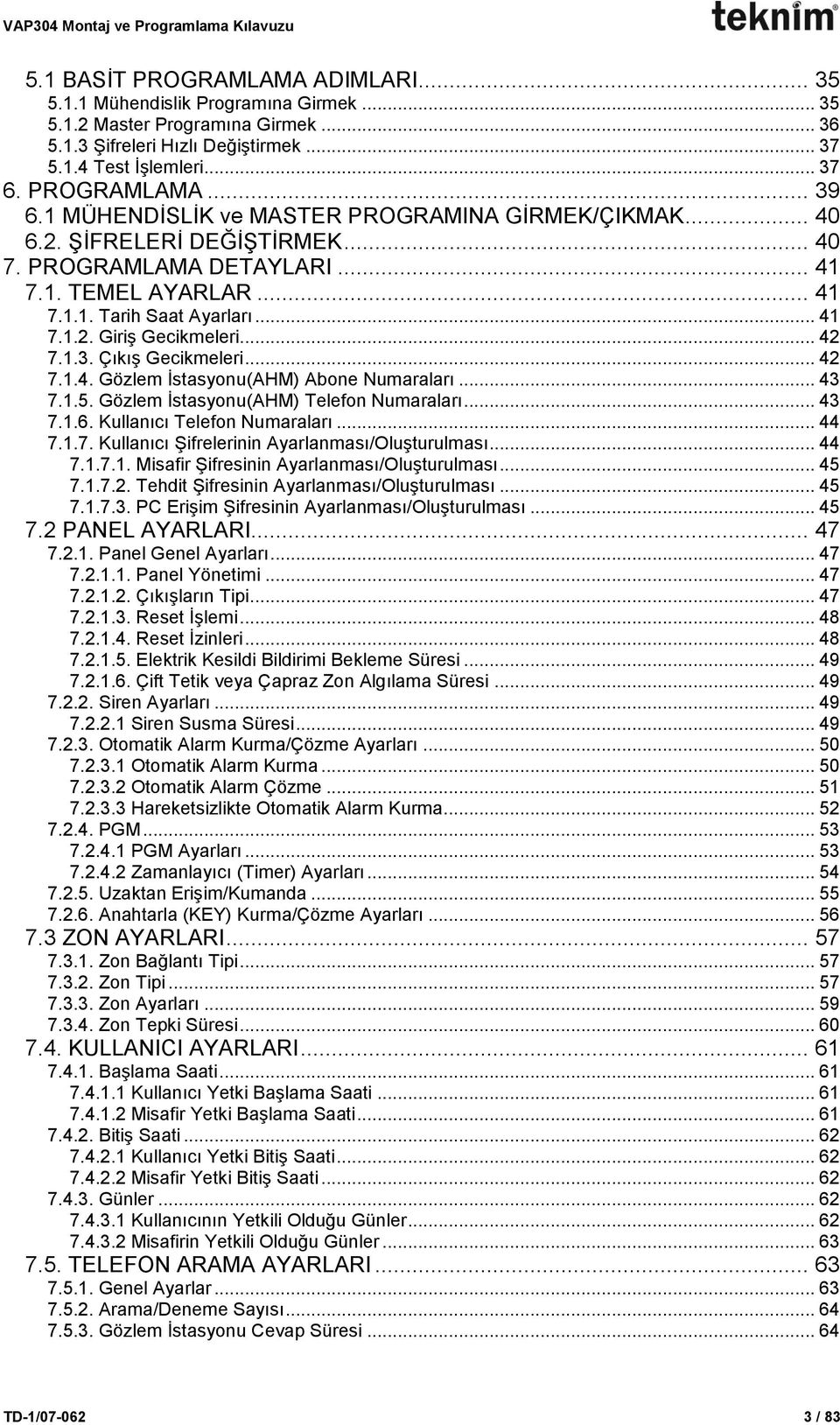 .. 42 7.1.3. Çıkış Gecikmeleri... 42 7.1.4. Gözlem İstasyonu(AHM) Abone Numaraları... 43 7.1.5. Gözlem İstasyonu(AHM) Telefon Numaraları... 43 7.1.6. Kullanıcı Telefon Numaraları... 44 7.1.7. Kullanıcı Şifrelerinin Ayarlanması/Oluşturulması.