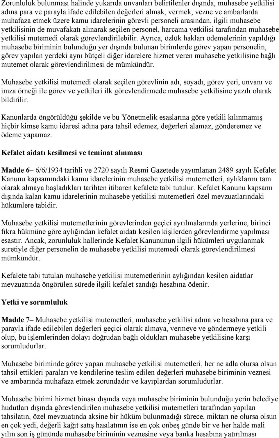 Ayrıca, özlük hakları ödemelerinin yapıldığı muhasebe biriminin bulunduğu yer dışında bulunan birimlerde görev yapan personelin, görev yapılan yerdeki aynı bütçeli diğer idarelere hizmet veren