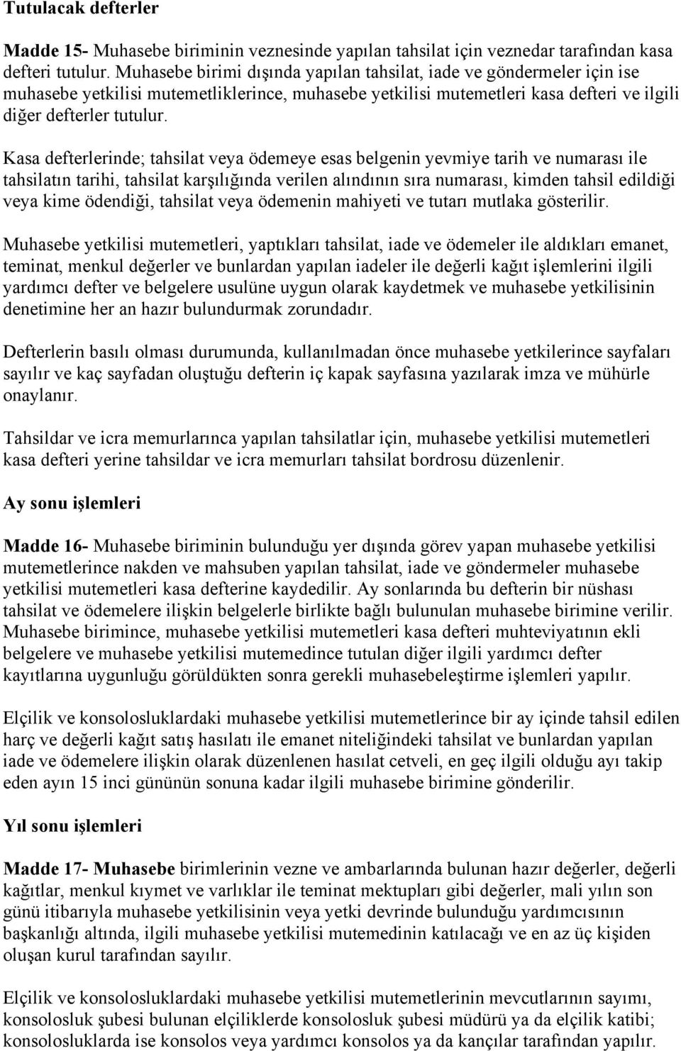 Kasa defterlerinde; tahsilat veya ödemeye esas belgenin yevmiye tarih ve numarası ile tahsilatın tarihi, tahsilat karşılığında verilen alındının sıra numarası, kimden tahsil edildiği veya kime