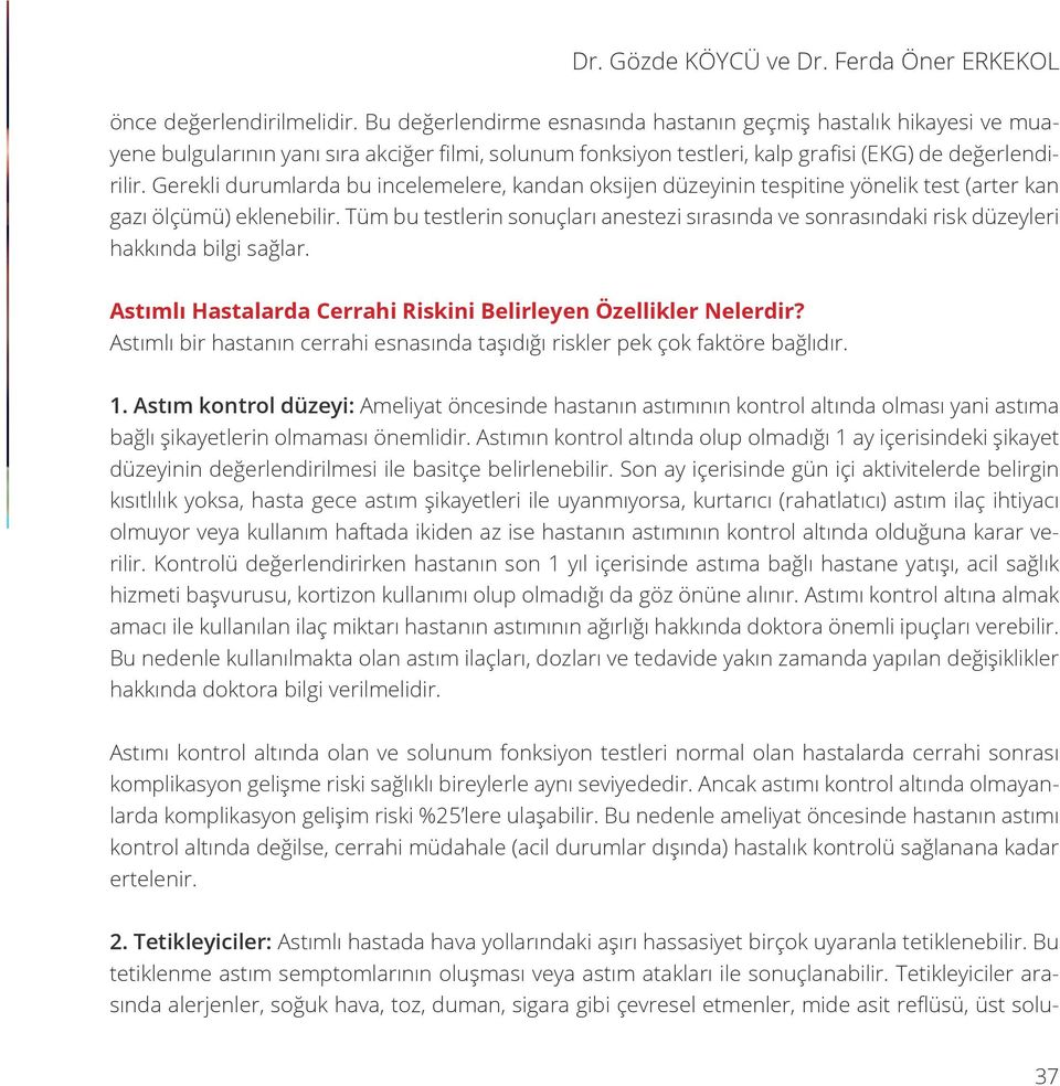 Gerekli durumlarda bu incelemelere, kandan oksijen düzeyinin tespitine yönelik test (arter kan gazı ölçümü) eklenebilir.