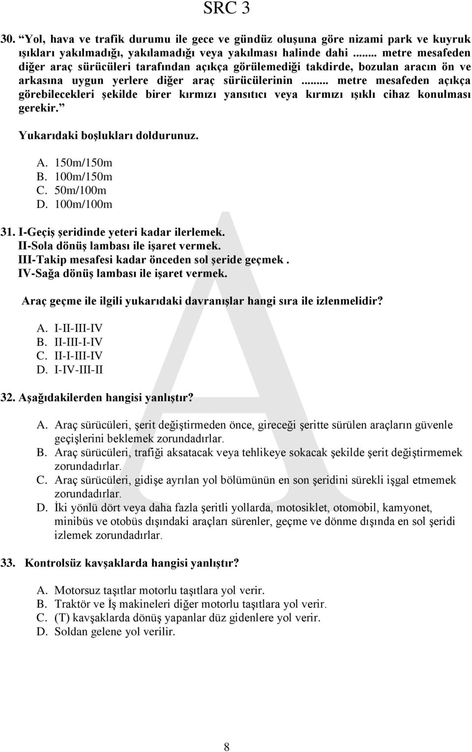 .. metre mesafeden açıkça görebilecekleri Ģekilde birer kırmızı yansıtıcı veya kırmızı ıģıklı cihaz konulması gerekir. Yukarıdaki boģlukları doldurunuz. A. 150m/150m B. 100m/150m C. 50m/100m D.